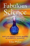 Fabulous Science: Fact and Fiction in the History of Scientific Discovery