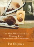 The Man Who Found the Missing Link: The Extraordinary Life of Eugene Dubois