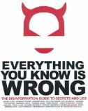 Everything You Know is Wrong: the Disinformation Guide to Secrets and Lies
