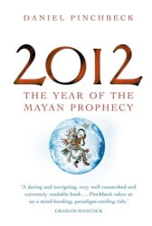 2012: The Year Of The Mayan Prophecy by Daniel Pinchbeck