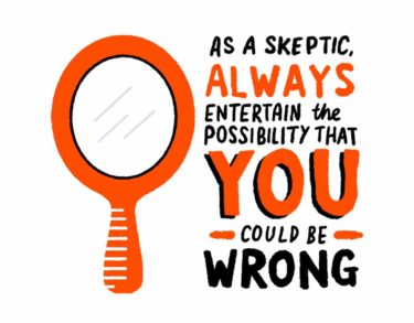 Self reflection is important. As a skeptic, always entertain the possibility that you could be wrong.