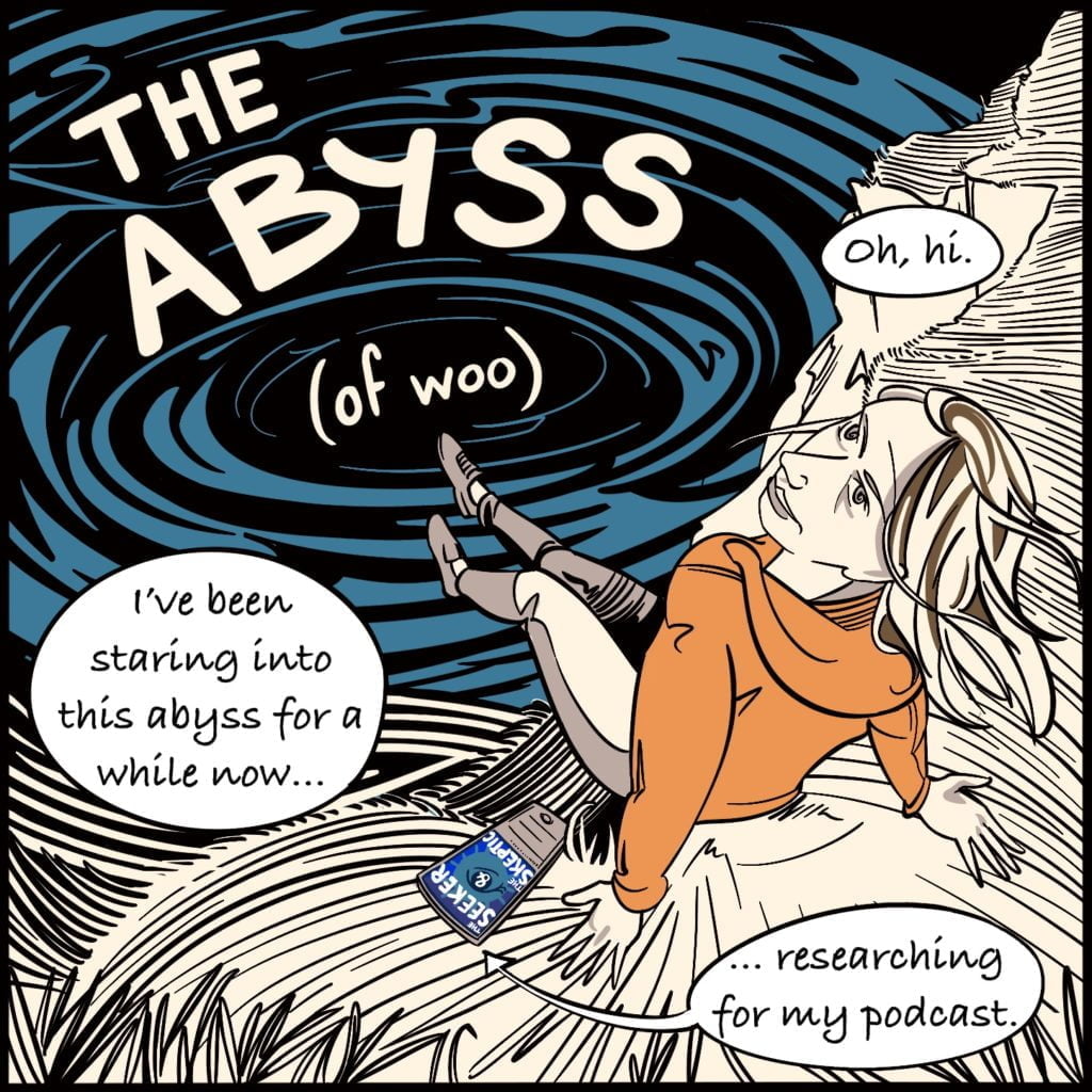 Panel 1. The Abyss (of woo). A drawing of the illustrator, Rebecca, sitting on the edge of a cliff, with a swirling water vortex beneath her. The text reads "I've been staring into this abyss for a while now...". she has her phone beside her with a label "...researching for my podcast". She is looking up towards the viewer saying "oh, hi."