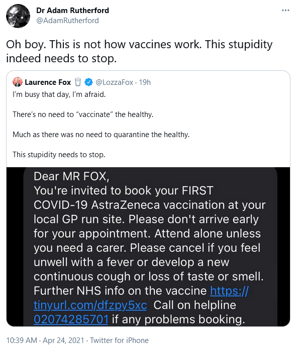 A tweet from Dr Adam Rutherford sharing Laurence Fox's claim that "there's no need to "vaccinate" the healthy" and "no need to quarantine the healthy" concluding that "this stupidity needs to stop". Adam's tweet says "Oh boy. This is not how vaccines work. This stupidity indeed needs to stop"