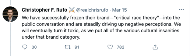 Tweet from Christopher F. Rufo, Twitter handle @RealChrisRufo, from March 15th. Tweet reads "We have successfully frozen their brand -- "critical race theory" -- into the public conversation and are steadily driving up negative perceptions. We will eveneutally turn it toxic, as we put all of the various cultural insanities under that brand category"