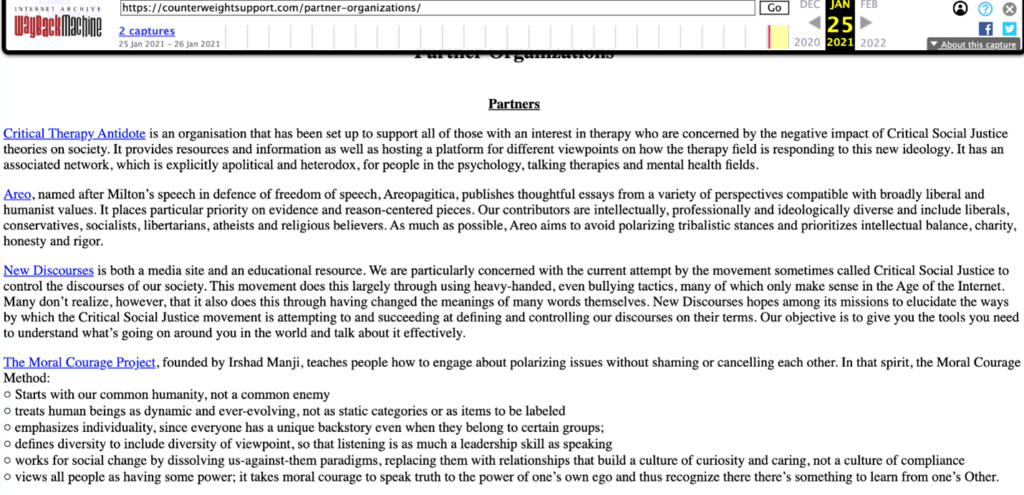 The internet archive "Wayback Machine" page for Counterweights list or partner organisations as of January 25th, 2011, clearly lists New Discourses as an official partner, along with Aero, Critical Therapy Antidote, and The Moral Courage Project. The page describes New Discourses as "a media site and an educational resource", which accuses the 'Critical Social Justice movement' of seeking to "control the discourses of our society" through "heavy-handed, even bullying tactics" and "having changed the meanings of many words themselves".