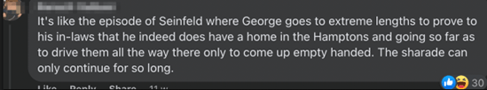 “It's like the episode of Seinfeld where George goes to extreme lengths to prove to his in-laws that he indeed does have a home in the Hamptons and going so far as to drive them all the way there only to come up empty handed. The sharade can only continue for so long.”