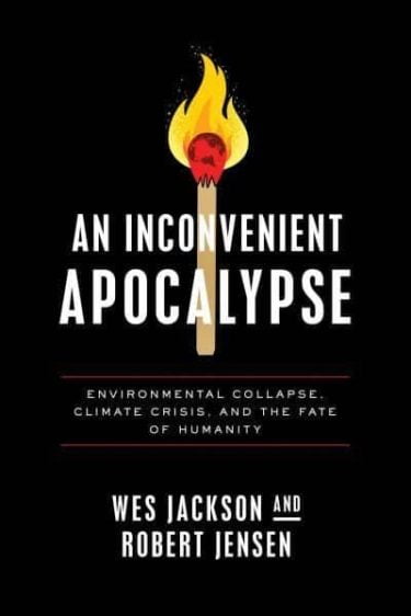 The cover of "An Inconvenient Apocalypse" - a black book cover with a drawing of a lit match on the front and the title in white. It also says "Environmental collapse, climate crisis and the fate of humanity" by Wes Jackson and Robert Jensen. 