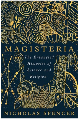 Book cover of MAGISTERIA 'The Entangled Histories of Science and Religion' by Nicholas Spencer, which has a dark blue background and yellow line drawings of natural forms, patterns and stars decorating it.