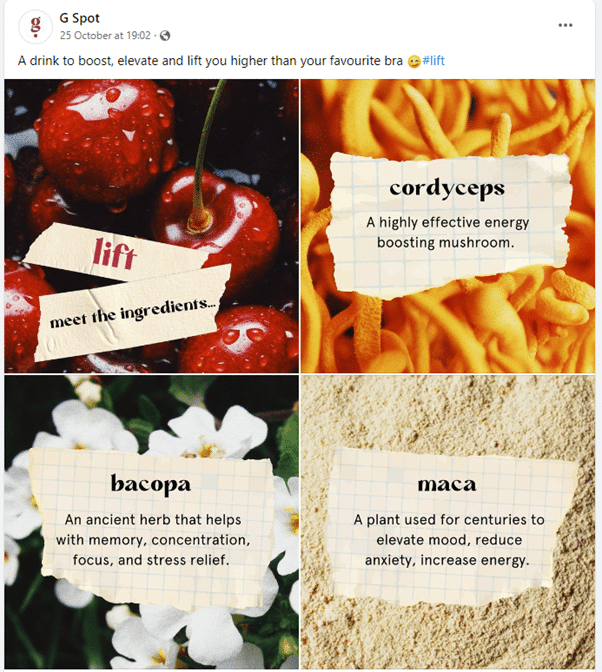 Screenshot of a facebook post by G Spot on 25 October at 7 pm.
Four image panels have text overlaid in various crafty-looking styles such as tape or torn graph paper. The top left is of wet red cherries, saying "lift - meet the ingredients...". The top right is of yellow fungal growths with text "cordyceps - A highly effective energy bosting mushroom." The lower left is of white flowers with text "bacopa - An ancient herb that helps with memory, concentration, focus, and stress relief." The lower right is of a cream-coloured powder and says "maca - A plant used for centuries to elevate mood, reduce anxiety, increase energy."