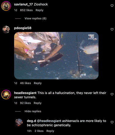 Screenshot of instagram comments from four users under a 'Jewtlantis' video. 'savlanut_17' says "Zioshock" and has over 850 likes. 'headlessgiant' says "This is all a hallucination, they never left their sewer tunnels', with 92 likes. In reply, 'deg.d' says "ashkenazis are more likely to be schizophrenic genetically" with 2 likes.