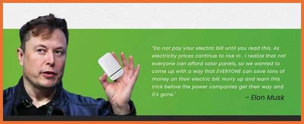 Elon Musk holds a white rectangular box measuring approximately 10cm by 5cm. Text beside the picture of Musk reads:
Do not pay your electric bill until you read this. As electricity prices continue to rise in, I realised that not everyone could afford solar panels, so we wanted to come up with a way that EVERYONE can save tonnes of money on their electric bill. Hurry up and learn this trick before the power companies get their way and it's gone" - Elon Musk