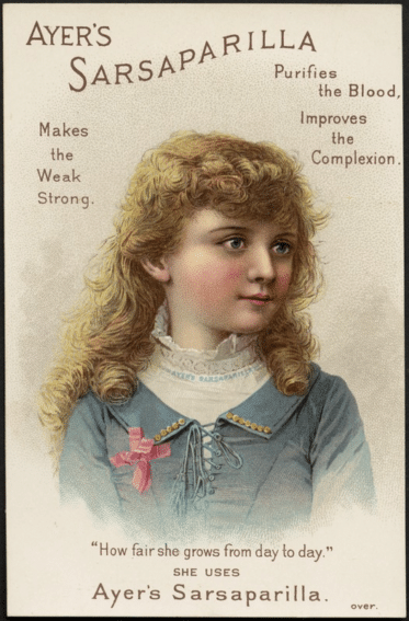 A colour illustration of a rosy-cheeked white girl with long curly blond hair. Above and below the girl is text, reading:
Ayer's Sarsaparilla makes the weak strong. Purifies the blood, improves the complexion.
"How fair she grows from day to day." She uses Ayer's Sarsaparilla.